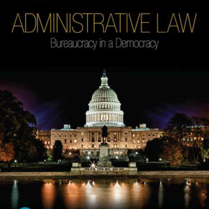 Administrative Law: Bureaucracy in a Democracy, 7th Edition
