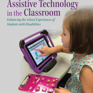 Assistive Technology in the Classroom: Enhancing the School Experiences of Students with Disabilities, 3rd Edition