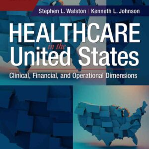 Healthcare in the United States: Clinical, Financial, and Operational Dimensions, 2nd Edition