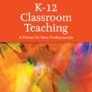 K-12 Classroom Teaching: A Primer for New Professionals, 5th Edition