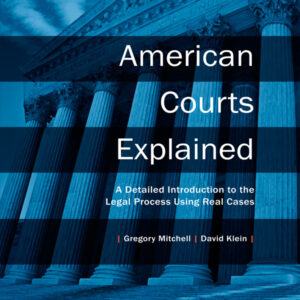 Mitchell and Klein's American Courts Explained: A Detailed Introduction to the Legal Process Using Real Cases