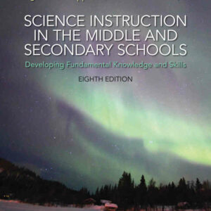 Science Instruction in the Middle and Secondary Schools: Developing Fundamental Knowledge and Skills, 8th Edition