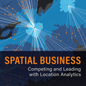 Spatial Business: Competing and Leading with Location Analytics