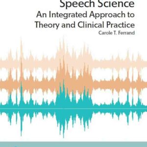 Speech Science: An Integrated Approach to Theory and Clinical Practice, 4th Edition