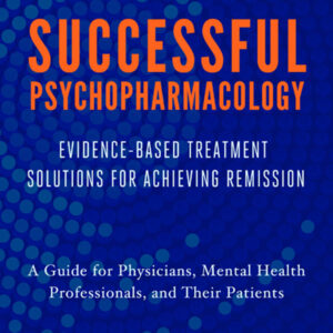 Successful Psychopharmacology: Evidence-Based Treatment Solutions for Achieving Remission