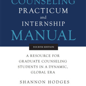 The Counseling Practicum and Internship Manual: A Resource for Graduate Counseling Students in a Dynamic, Global Era, 4th Edition