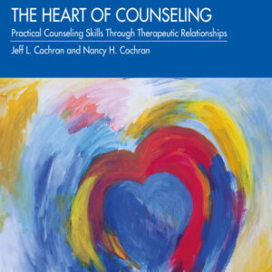 The Heart of Counseling: Practical Counseling Skills Through Therapeutic Relationships