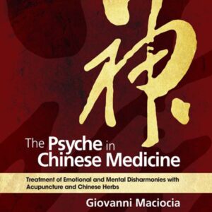 The Psyche in Chinese Medicine: Treatment of Emotional and Mental Disharmonies with Acupuncture and Chinese Herbs