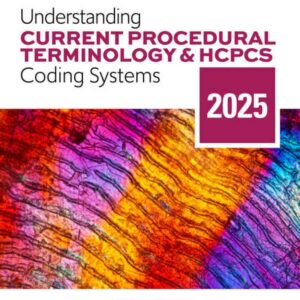 Understanding Current Procedural Terminology and HCPCS Coding Systems: 2025, 12th Edition
