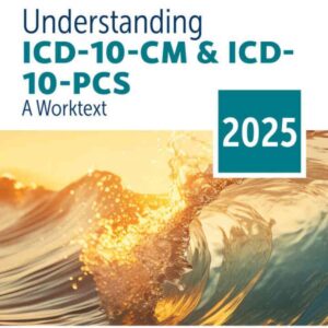 Understanding ICD-10-CM and ICD-10-PCS: A Worktext, 2025 10th Edition