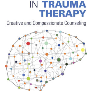 Using Neuroscience in Trauma Therapy: Creative and Compassionate Counseling